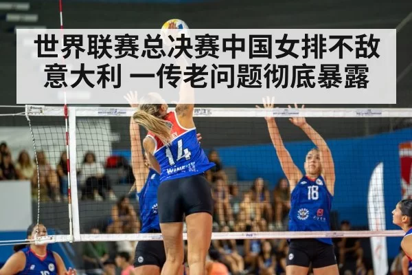 世界联赛总决赛中国女排不敌意大利 一传老问题彻底暴露